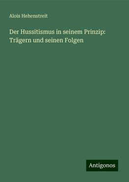 Der Hussitismus in seinem Prinzip: Trägern und seinen Folgen