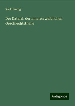 Der Katarrh der inneren weiblichen Geschlechtstheile