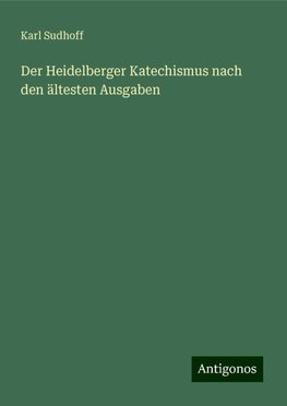 Der Heidelberger Katechismus nach den ältesten Ausgaben