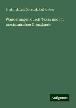 Wanderungen durch Texas und im mexicanischen Grenzlande