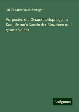 Vorposten der Gesundheitspflege im Kampfe um's Dasein der Einzelnen und ganzer Völker