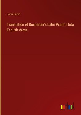 Translation of Buchanan's Latin Psalms Into English Verse