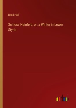 Schloss Hainfeld; or, a Winter in Lower Styria