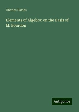 Elements of Algebra: on the Basis of M. Bourdon