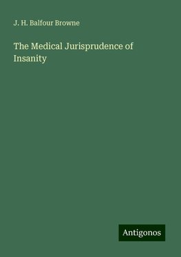 The Medical Jurisprudence of Insanity