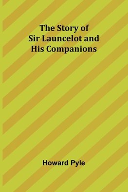 The Story of Sir Launcelot and His Companions