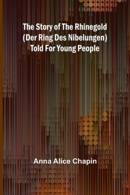 The story of the Rhinegold (Der Ring des Nibelungen) told for young people