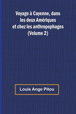 Voyage à Cayenne, dans les deux Amériques et chez les anthropophages (Volume 2)