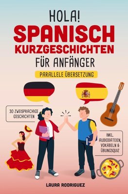 Hola! Spanisch Kurzgeschichten für Anfänger: Mit 30 zweisprachigen A1 Geschichten zum Lernerfolg. Parallele Übersetzung - inkl. Audiodateien, Vokabeln