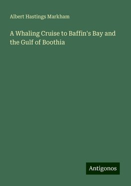 A Whaling Cruise to Baffin's Bay and the Gulf of Boothia