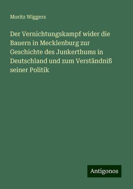 Der Vernichtungskampf wider die Bauern in Mecklenburg zur Geschichte des Junkerthums in Deutschland und zum Verständniß seiner Politik