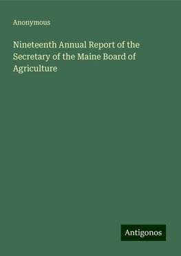 Nineteenth Annual Report of the Secretary of the Maine Board of Agriculture