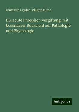 Die acute Phosphor-Vergiftung: mit besonderer Rücksicht auf Pathologie und Physiologie