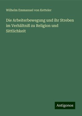 Die Arbeiterbewegung und ihr Streben im Verhältniß zu Religion und Sittlichkeit