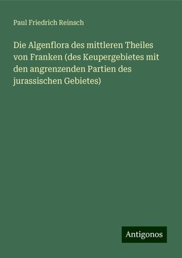 Die Algenflora des mittleren Theiles von Franken (des Keupergebietes mit den angrenzenden Partien des jurassischen Gebietes)