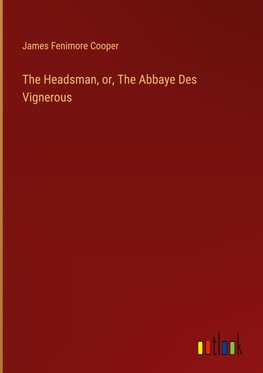 The Headsman, or, The Abbaye Des Vignerous