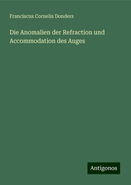 Die Anomalien der Refraction und Accommodation des Auges