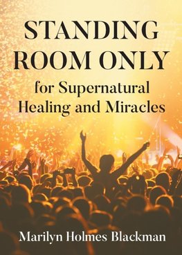 STANDING ROOM ONLY  for Supernatural Healing and Miracles