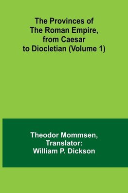 The Provinces of the Roman Empire, from Caesar to Diocletian (Volume 1)