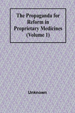 The Propaganda for Reform in Proprietary Medicines (Volume 1)