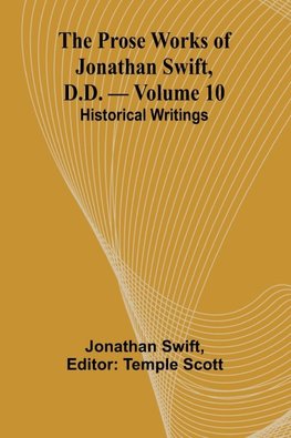 The Prose Works of Jonathan Swift, D.D. - Volume 10; Historical Writings