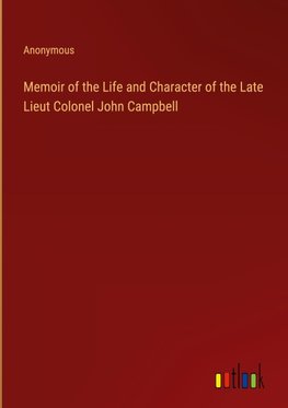 Memoir of the Life and Character of the Late Lieut Colonel John Campbell