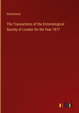 The Transactions of the Entomological Society of London for the Year 1877