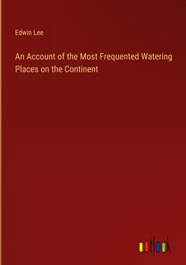 An Account of the Most Frequented Watering Places on the Continent