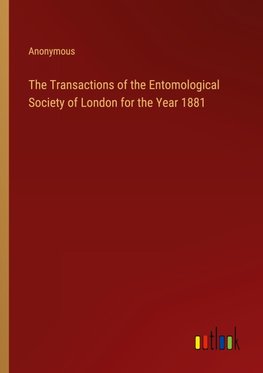 The Transactions of the Entomological Society of London for the Year 1881