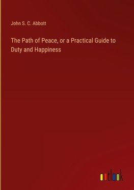 The Path of Peace, or a Practical Guide to Duty and Happiness