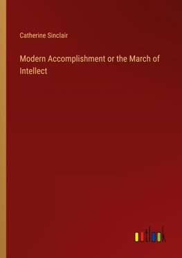 Modern Accomplishment or the March of Intellect