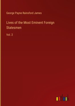 Lives of the Most Eminent Foreign Statesmen