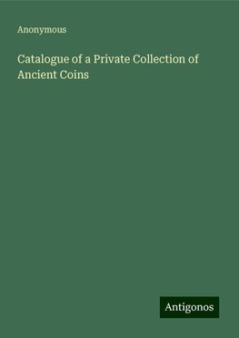 Catalogue of a Private Collection of Ancient Coins