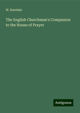 The English Churchman's Companion to the House of Prayer