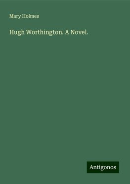 Hugh Worthington. A Novel.