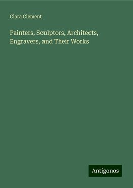 Painters, Sculptors, Architects, Engravers, and Their Works