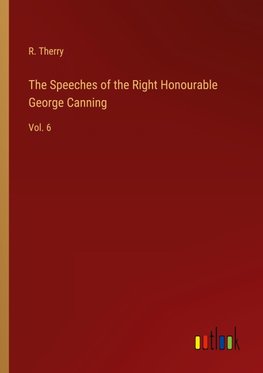 The Speeches of the Right Honourable George Canning