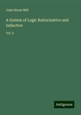 A System of Logic Ratiocinative and Inductive