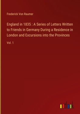 England in 1835 : A Series of Letters Written to Friends in Germany During a Residence in London and Excursions into the Provinces