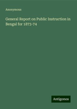 General Report on Public Instruction in Bengal for 1873-74