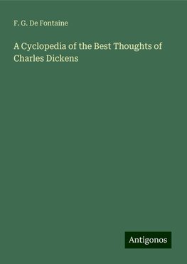 A Cyclopedia of the Best Thoughts of Charles Dickens