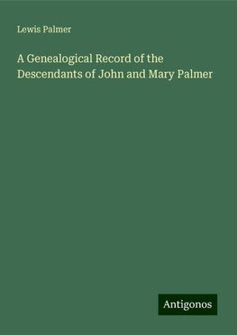 A Genealogical Record of the Descendants of John and Mary Palmer