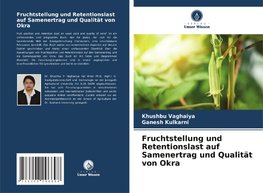 Fruchtstellung und Retentionslast auf Samenertrag und Qualität von Okra