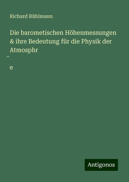 Die barometischen Höhenmessungen & ihre Bedeutung für die Physik der Atmosphr¿e