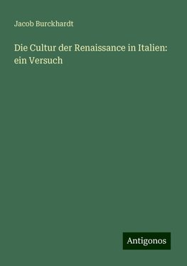 Die Cultur der Renaissance in Italien: ein Versuch