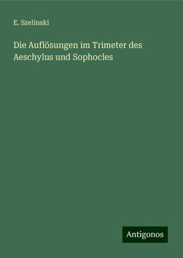 Die Auflösungen im Trimeter des Aeschylus und Sophocles