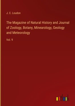 The Magazine of Natural History and Journal of Zoology, Botany, Minearology, Geology and Meteorology