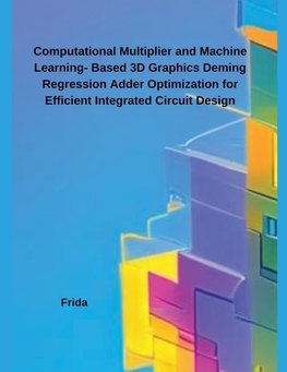 Computational Multiplier and Machine Learning- Based 3D Graphics Deming Regression Adder Optimization for Efficient Integrated Circuit Design