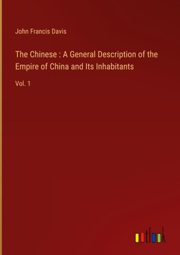 The Chinese : A General Description of the Empire of China and Its Inhabitants