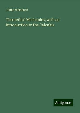 Theoretical Mechanics, with an Introduction to the Calculus